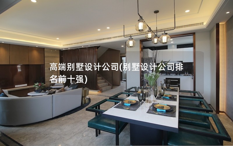 高端別墅設(shè)計公司(別墅設(shè)計公司排名前十強(qiáng))